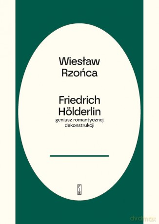 Friedrich Hölderlin - geniusz romantycznej dekonstrukcji - Wiesław Rzońca [KSIĄŻKA]