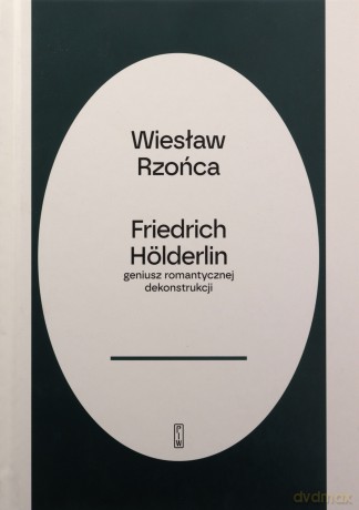 Friedrich Hölderlin - geniusz romantycznej dekonstrukcji - Wiesław Rzońca [KSIĄŻKA]