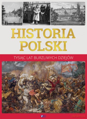Historia Polski. Tysiąc lat burzliwych dziejów [KSIĄŻKA]