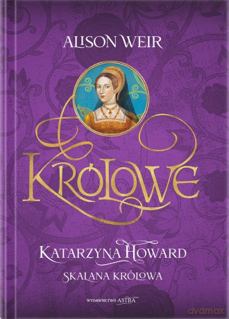 Katarzyna Howard. Skalana królowa - Alison Weir [KSIĄŻKA]