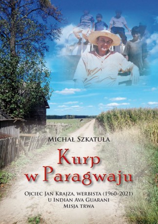 Kurp w Paragwaju. Ojciec Jan Krajza, werbista (1960-2021) u Indian Ava Guarani. Misja trwa - Michał Szkatuła [KSIĄŻKA]