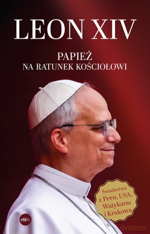 Leon XIV. Papież na ratunek Kościołowi - Dominik Dubiel, Paweł Jamróz, Jerzy Nowak [KSIĄŻKA]