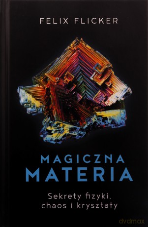 Magiczna materia. Sekrety fizyki, chaos i kryształy - Felix Flicker [KSIĄŻKA]