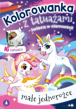 Małe jednorożce. Kolorowanka z tatuażami świecącymi w ciemności [KSIĄŻKA]
