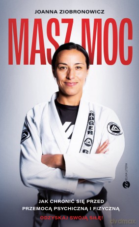 Masz moc. Jak chronić się przed przemocą psychiczną i fizyczną - Joanna Ziobronowicz [KSIĄŻKA]