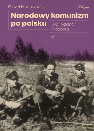 Narodowy komunizm po polsku. "Partyzanci" Moczara - Paweł Machcewicz [KSIĄŻKA]