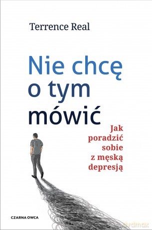 Nie chcę o tym mówić. Jak poradzić sobie z męską depresją - Terrence Real [KSIĄŻKA]