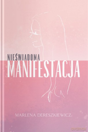 Nieświadoma Manifestacja - Marlena Dereszkiewicz [KSIĄŻKA]