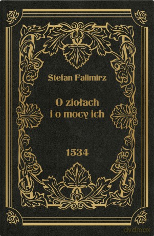 O ziołach i o mocy ich - Stefan Falimirz [KSIĄŻKA]