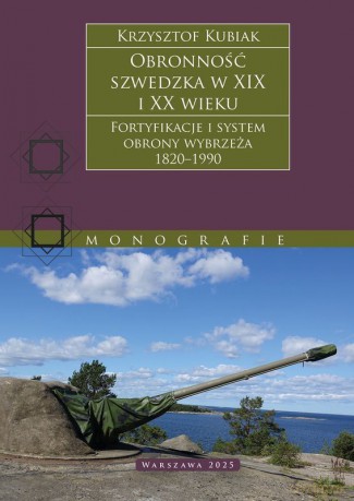 Obronność szwedzka XIX-XX wieku. Fortyfikacje i system obrony Wybrzeża 1820-1990 - Krzysztof Kubiak [KSIĄŻKA]