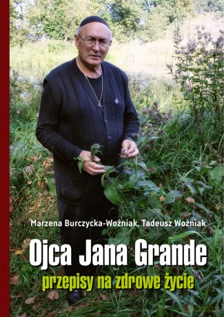 Ojca Jana Grande przepisy na zdrowe życie - Marzena Burczycka-Woźniak, Tadeusz Woźniak [KSIĄŻKA]