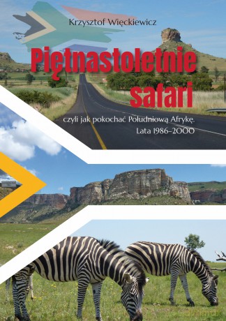 Piętnastoletnie safari, czyli jak pokochać Południową Afrykę. Lata 1986-2000 - Krzysztof Więckiewicz [KSIĄŻKA]