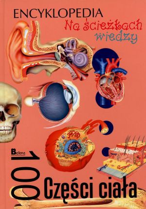 Na ścieżkach wiedzy. Encyklopedia. 100 Części ciała - Krzysztof Jędrzejewski (red.) [KSIĄŻKA]