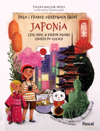 Pola i Franek odkrywają świat. Japonia, czyli kraj, w którym jelonki chodzą po ulicach - Paulina Walczak-Matla [KSIĄŻKA]