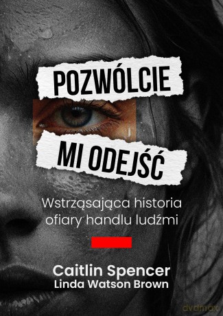 Pozwólcie mi odejść. Wstrząsająca historia ofiary handlu ludźmi - Linda Watson-Brown, Caitlin Spencer [KSIĄŻKA]
