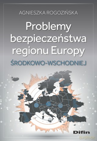 Problemy bezpieczeństwa regionu Europy Środkowo-Wschodniej - Rogozińska Agnieszka [KSIĄŻKA]
