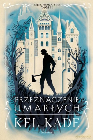 Przeznaczenie umarłych. Tajne proroctwo (Tom 2) - Kel Kade [KSIĄŻKA]