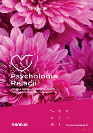 Psychologia relacji, czyli jak budować świadome związki z partnerem, dziećmi i rodzicami - Mateusz Grzesiak [KSIĄŻKA]