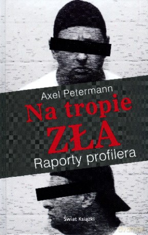 Na tropie zła. Raporty profilera - Axel Petermann [KSIĄŻKA]