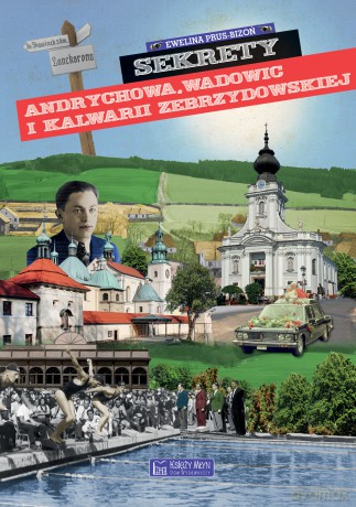 Sekrety Andrychowa, Wadowic i Kalwarii Zebrzydowskiej. Sekrety - Ewelina Prus-Bizoń [KSIĄŻKA]