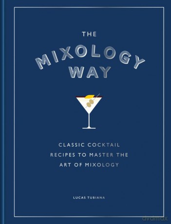 The Mixology Way. Classic cocktail recipes to master the art of mixology wer. angielska - Lucas Tubiana [KSIĄŻKA]