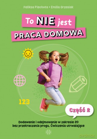 To NIE jest praca domowa część 2 dodawanie i odejmowanie w zakresie 20 - Feliksa Piechota, Emilia Grzesiak [KSIĄŻKA]