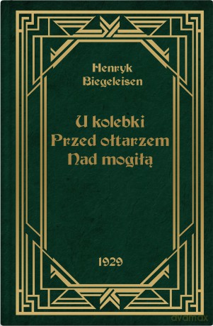 U kolebki, przed ołtarzem, nad mogiłą - Henryk Biegeleisen [KSIĄŻKA]