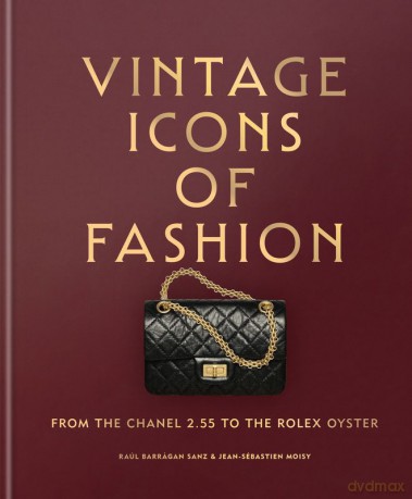 Vintage Icons of Fashion. From the Chanel 2.55 to the Rolex Oyster wer. angielska - Raúl Barrŕgan Sanz, Jean-Sébastien Moisy [KSIĄŻKA]