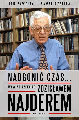 Nadgonić czas... Wywiad rzeka ze Zdzisławem Najderem - Zdzisław Najder, Jan Pawelec, Paweł Szeliga [KSIĄŻKA]