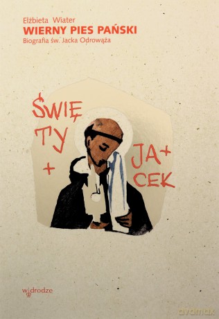 Wierny pies Pański. Biografia św. Jacka Odrowąża - Elżbieta Wiater [KSIĄŻKA]