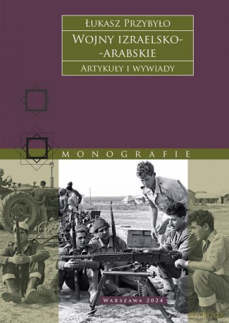 Wojny izraelsko-arabskie. Artykuły i wywiady - Łukasz Przybyło [KSIĄŻKA]