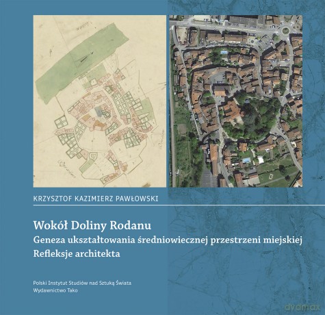 Wokół Doliny Rodanu. Geneza ukształtowania średniowiecznej przestrzeni miejskiej. Refleksje architekta - Krzysztof Kazimierz Pawłowski [KSIĄŻKA]