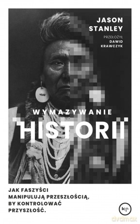 Wymazywanie historii. Jak faszyści manipulują przeszłością, by kontrolować przyszłość - Jason Stanley [KSIĄŻKA]