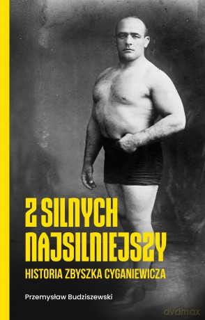 Z silnych najsilniejszy. Historia Zbyszka Cyganiewicza - Przemysław Budziszewski [KSIĄŻKA]