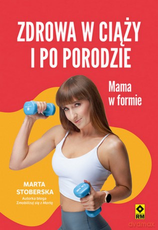 Zdrowa w ciąży i po porodzie. Mama w formie - Marta Stoberska [KSIĄŻKA]