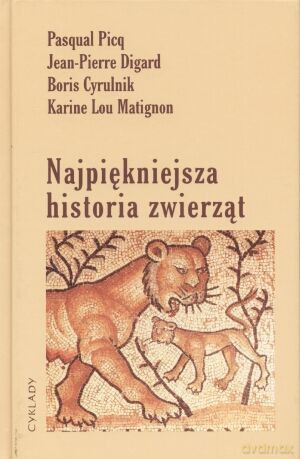 Najpiękniejsza historia zwierząt - B. Cyrulnik, J.-P. Digard, K.L. Matignon, P. Picq, K. L. Matignon [KSIĄŻKA]