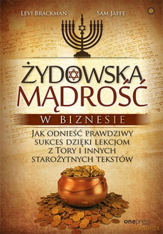 Żydowska mądrość w biznesie. Jak odnieść prawdziwy sukces dzięki lekcjom z Tory i innych starożytnych tekstów - Levi Brackman, Sam Jaffe [KSIĄŻKA]