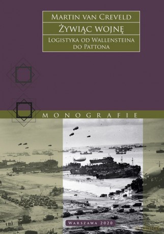 Żywiąc wojnę. Logistyka od Wallensteina do Pattona - Martin van Creveld [KSIĄŻKA]