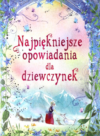 Najpiękniejsze opowiadania dla dziewczynek - Caroline Spatz, Emily Barnoff [KSIĄŻKA]