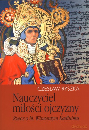 Nauczyciel miłości ojczyzny. Rzecz o bł. Wincentym Kadłubku - Czesław Ryszka [KSIĄŻKA]