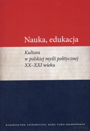 Nauka, edukacja. Kultura w polskiej myśli politycznej XX-XXI wieku - Marcin Wichmanowski (red.) [KSIĄŻKA]