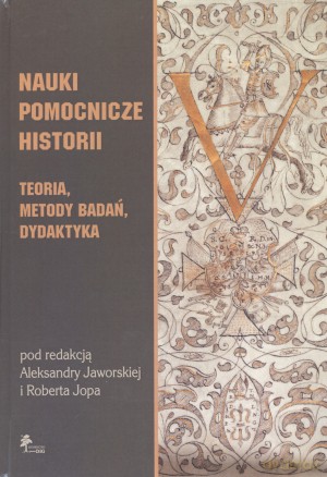 Nauki pomocnicze historii. Teoria, metody badań, dydaktyka - Aleksandra Jaworska (red.), Robert Jop (red.) [KSIĄŻKA]
