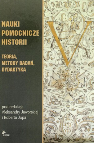 Nauki pomocnicze historii. Teoria, metody badań, dydaktyka - Aleksandra Jaworska (red.), Robert Jop (red.) [KSIĄŻKA]