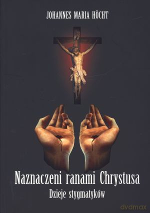 Naznaczeni ranami Chrystusa. Dzieje stygmatyków - Johannes Maria Hocht [KSIĄŻKA]