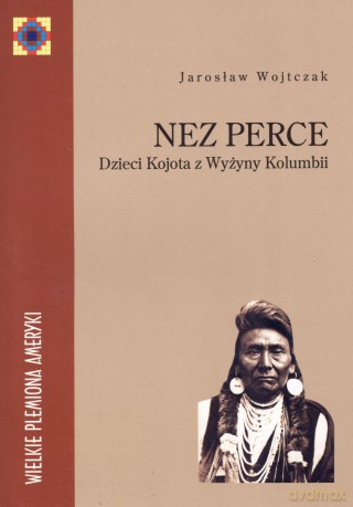 Nez Perce. Dzieci Kojota z Wyżyny Kolumbii - Jarosław Wojtczak [KSIĄŻKA]