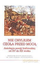 Nie chyliłem czoła przed mocą. Antologia poezji białoruskiej od XV do XX wieku [KSIĄŻKA]