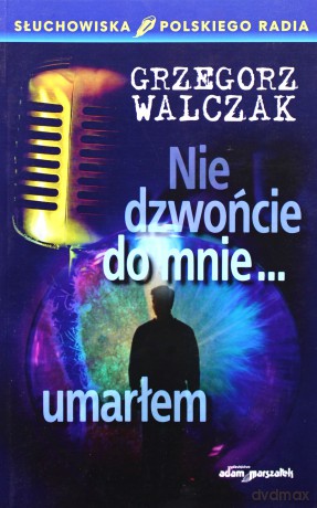 Nie dzwońcie do mnie... umarłem. Słuchowiska Polskiego Radia - Grzegorz Walczak [KSIĄŻKA]
