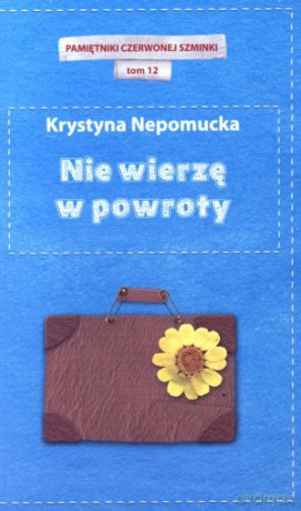 Nie wierzę w powroty. Pamiętniki czerwonej szminki. Tom 12 - Krystyna Nepomucka [KSIĄŻKA]