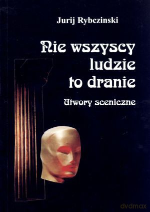 Nie wszyscy ludzie to dranie. Utwory sceniczne - Jurij Rybczinski [KSIĄŻKA]
