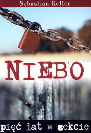 Niebo. Pięć lat w sekcie - Sebastian Keller [KSIĄŻKA]